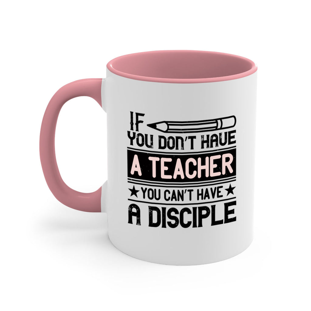 If you don’t have a teacher you can’t have a disciple Style 99#- teacher-Mug / Coffee Cup