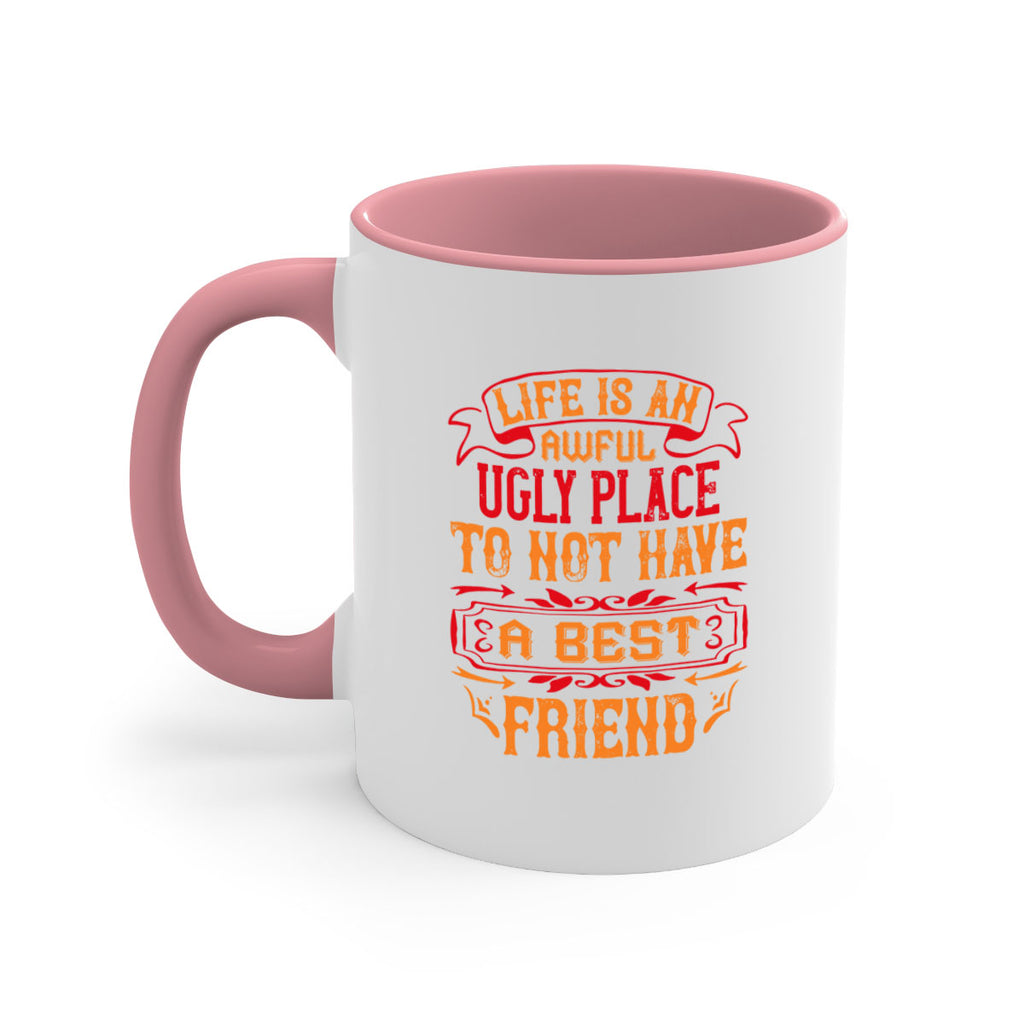 Life is an awful ugly place to not have a best friend Style 73#- best friend-Mug / Coffee Cup
