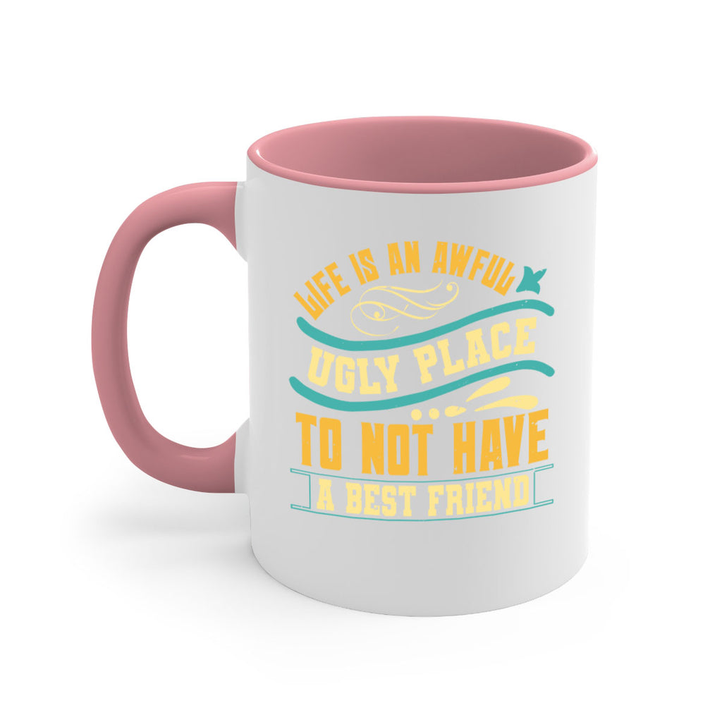 Life is an awful ugly place to not have a best friend Style 92#- best friend-Mug / Coffee Cup