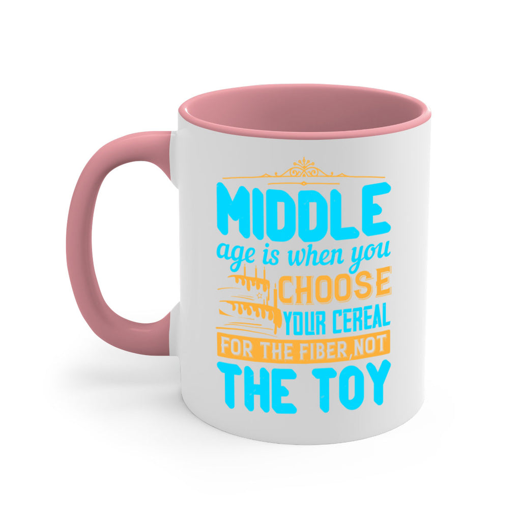 Middle age is when you choose your cereal for the fiber not the toy Style 59#- birthday-Mug / Coffee Cup