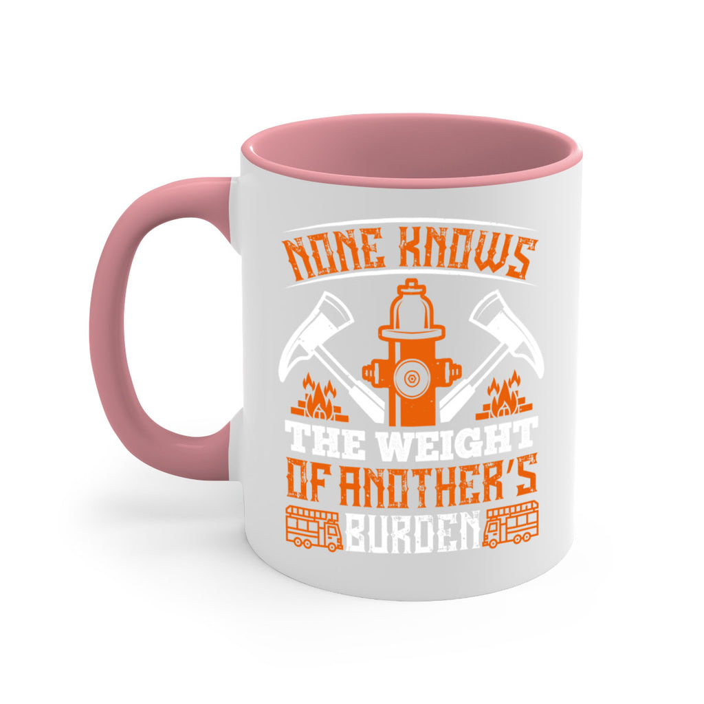 None knows the weight of another’s burden Style 46#- fire fighter-Mug / Coffee Cup