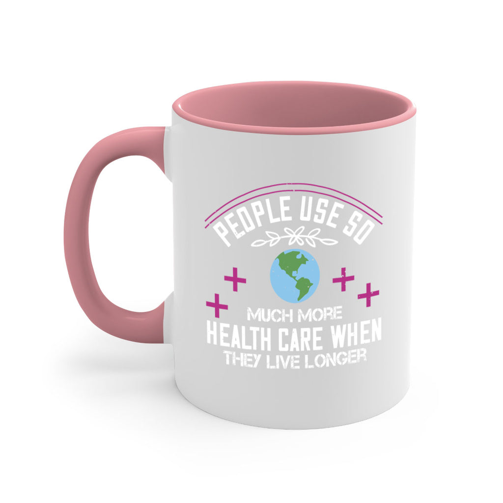 People use so much more health care when they live longer Style 18#- World Health-Mug / Coffee Cup