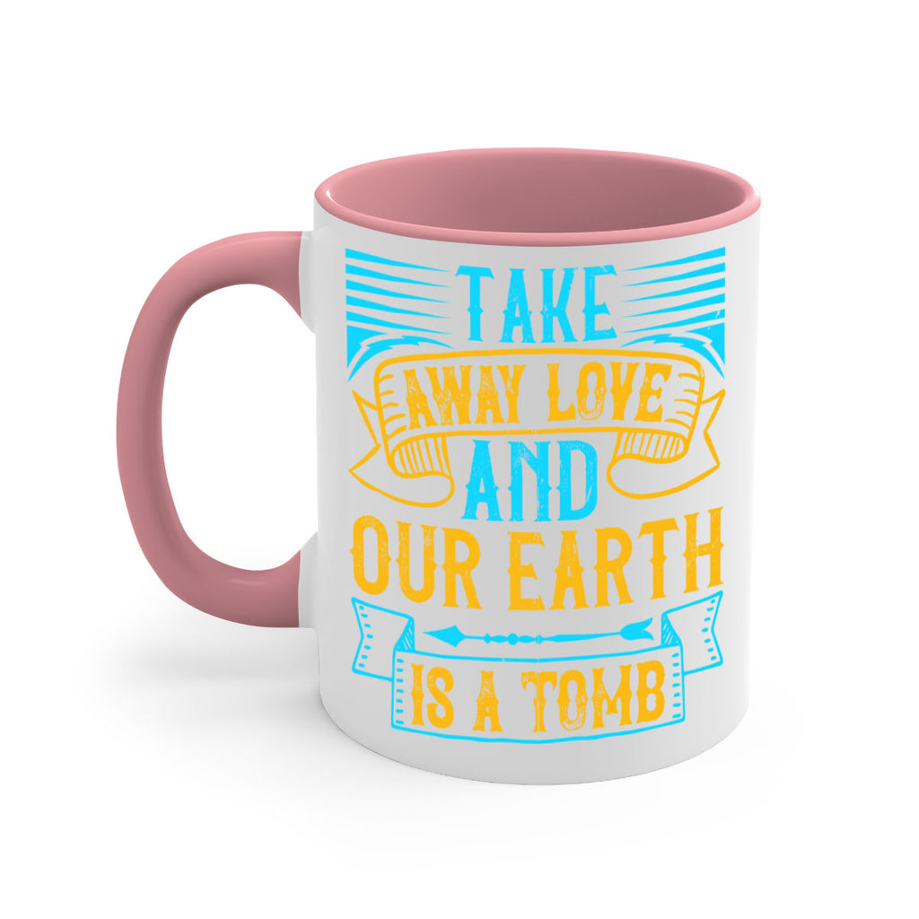 Take away love and our earth is a tomb Style 23#- Dog-Mug / Coffee Cup