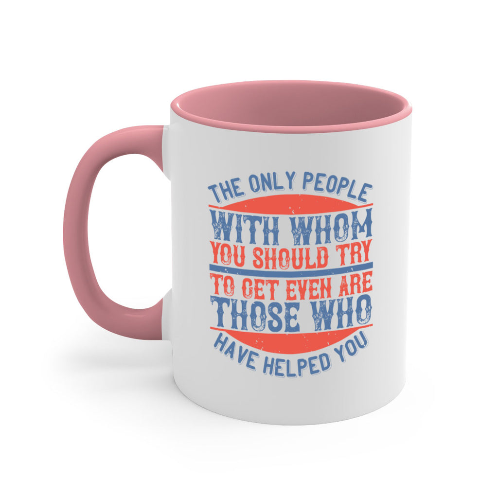The only people with whom you should try to get even are those who have helped you Style 23#-Volunteer-Mug / Coffee Cup