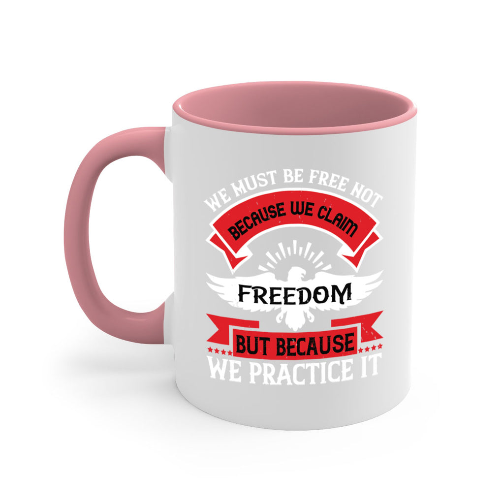 We must be free not because we claim freedom but because we practice it Style 198#- 4th Of July-Mug / Coffee Cup