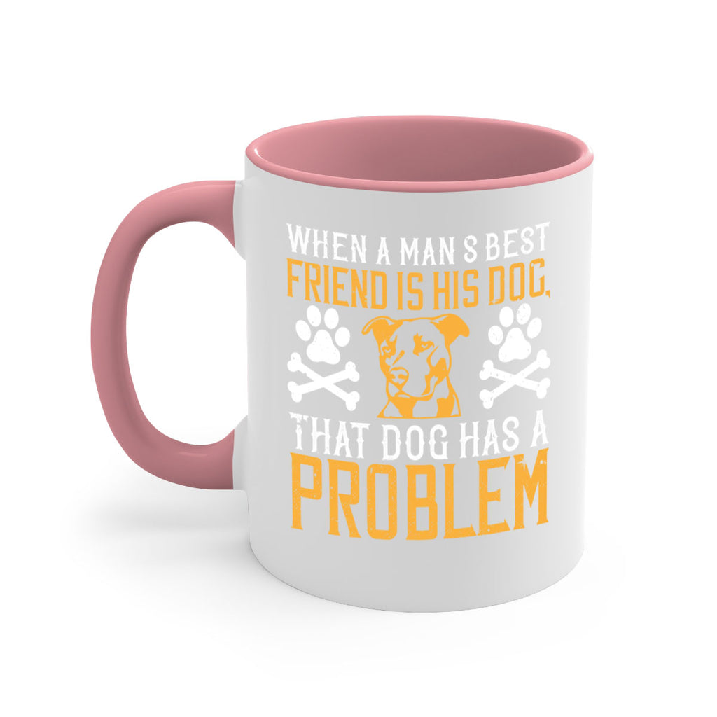 When a man’s best friend is his dog that dog has a problem Style 141#- Dog-Mug / Coffee Cup