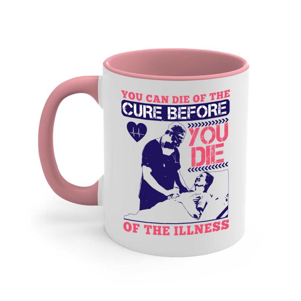 You can die of the cure before you die of the illness Style 9#- medical-Mug / Coffee Cup