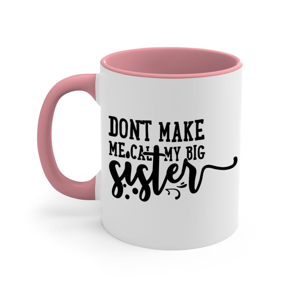 dont make me call my big sister 66#- sister-Mug / Coffee Cup