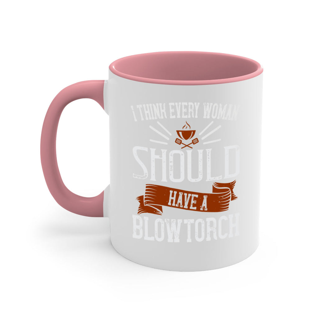 i think every woman should have a blowtorch 29#- cooking-Mug / Coffee Cup
