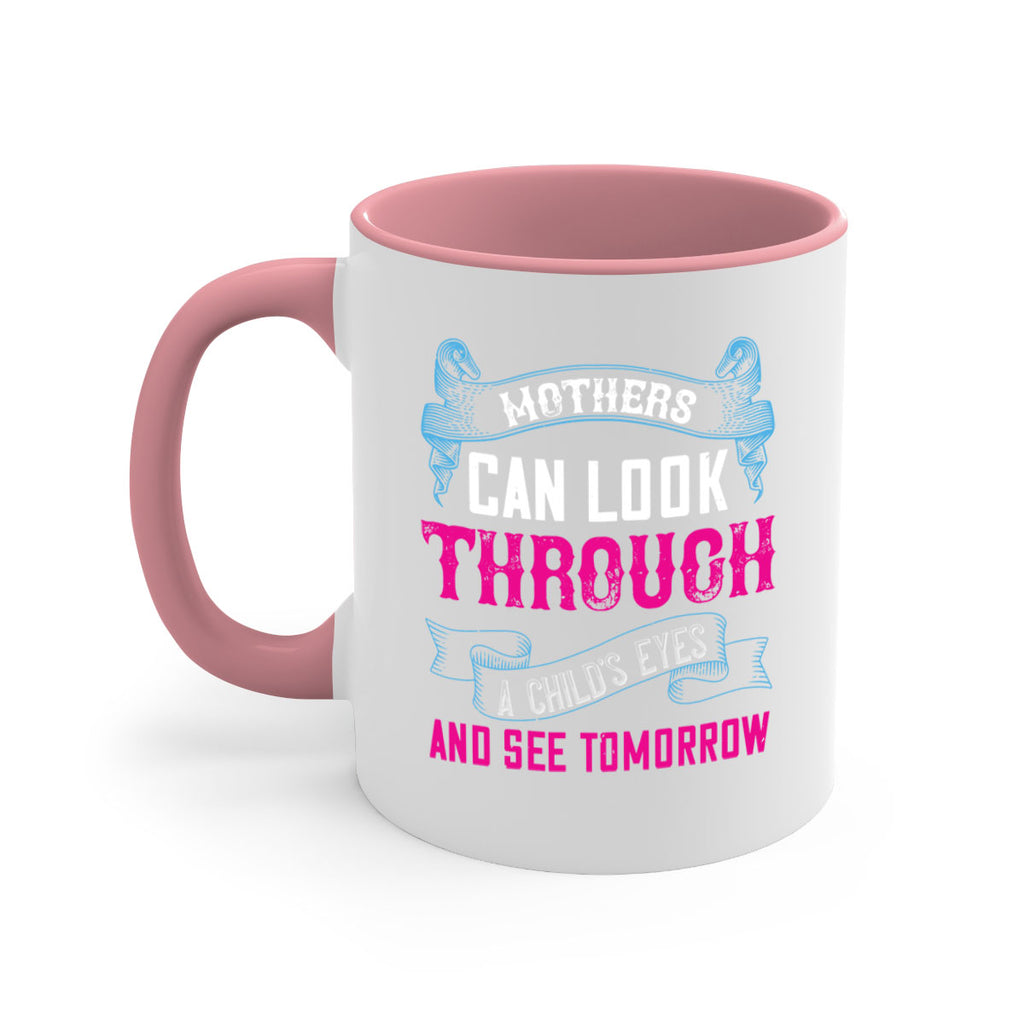 mothers can look through a child’s eyes and see tomorrow 96#- mom-Mug / Coffee Cup