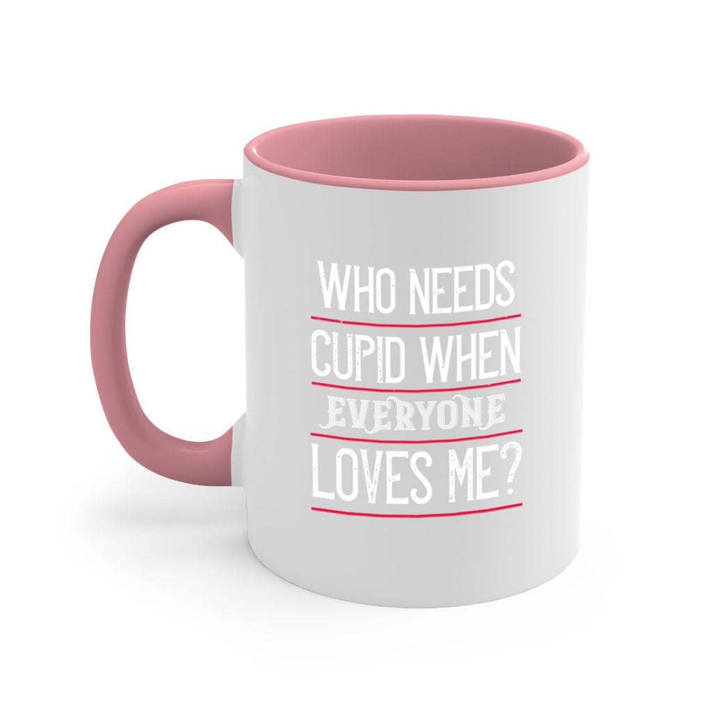 who needs cupid when everyone loves me 3#- valentines day-Mug / Coffee Cup