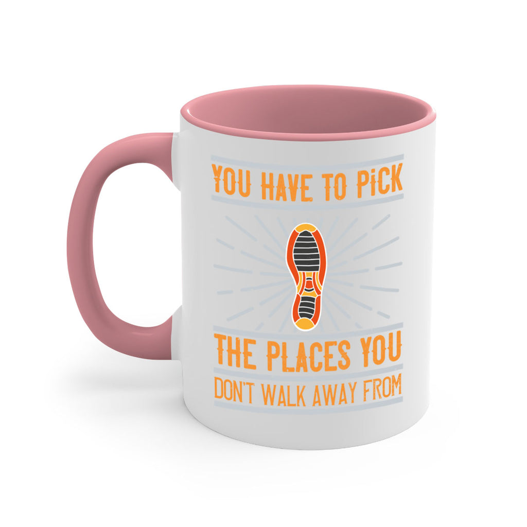 you have to pick the places you dont walk away from 1#- walking-Mug / Coffee Cup