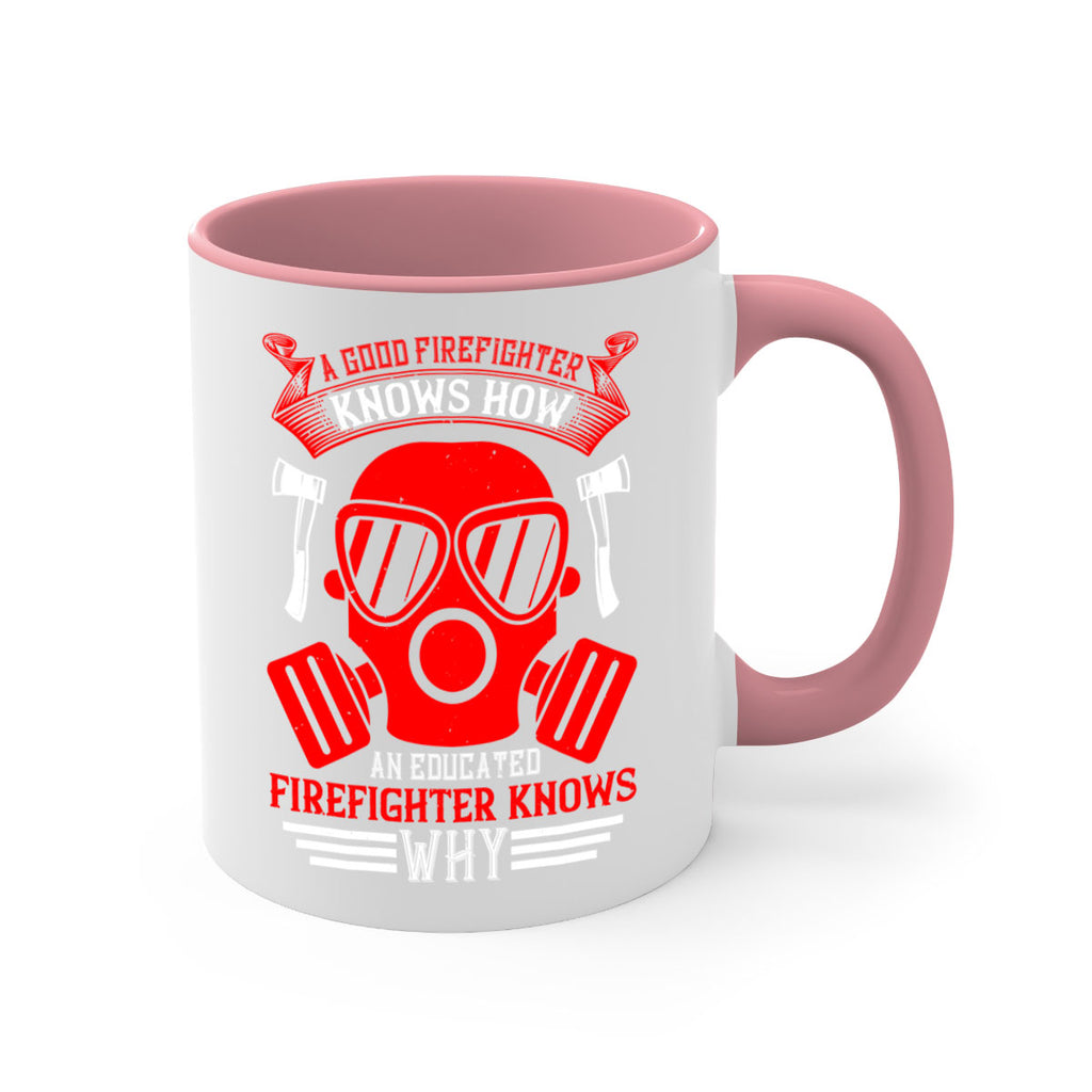 A good firefighter knows how an educated firefighter knows why Style 95#- fire fighter-Mug / Coffee Cup