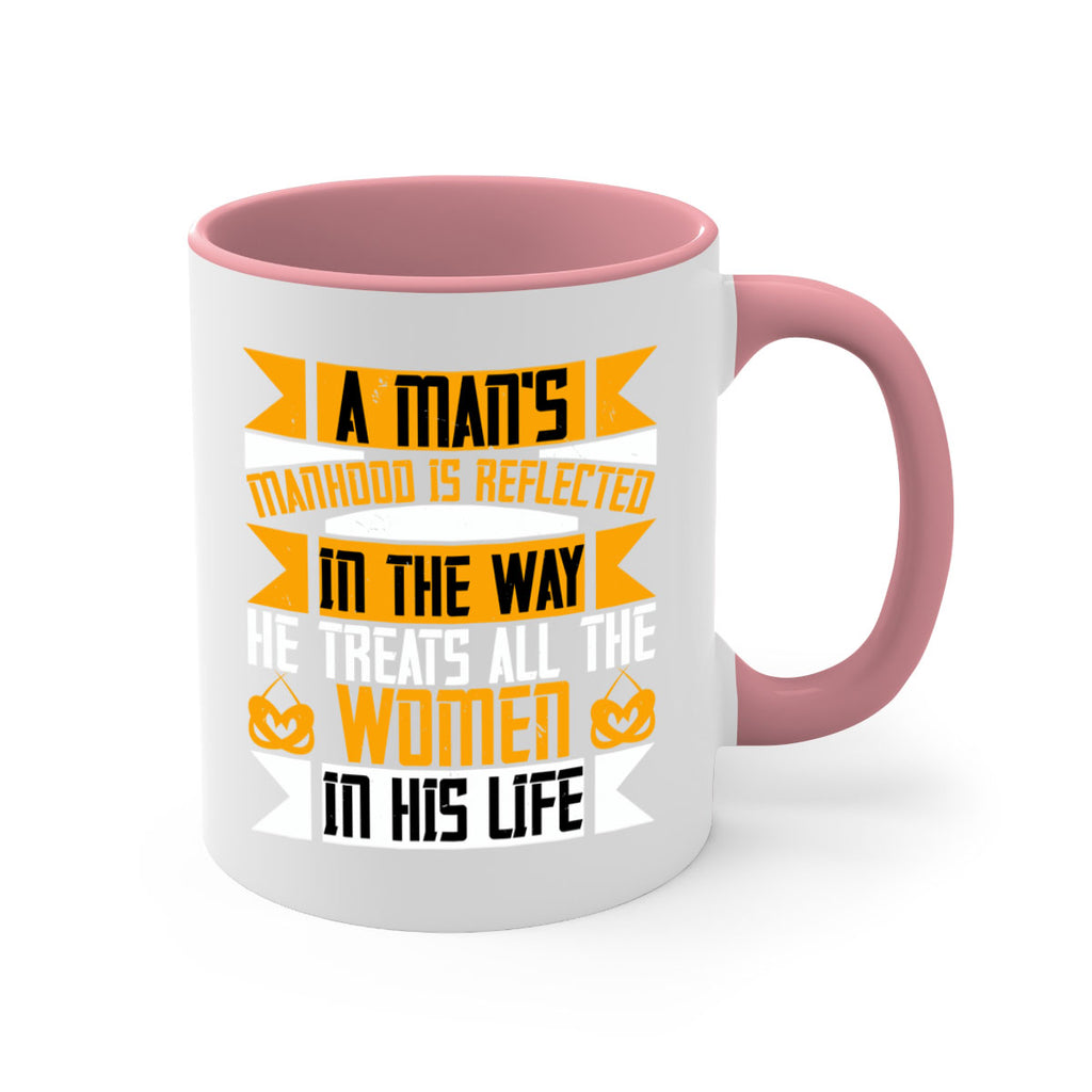 A man’s manhood is reflected in the way he treats all the women in his life Style 91#- World Health-Mug / Coffee Cup