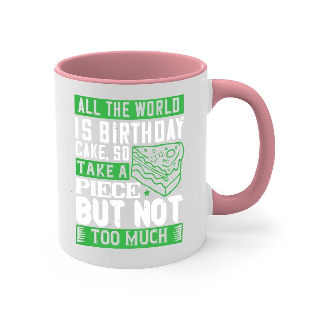 All the world is birthday cake so take a piece but not too much Style 100#- birthday-Mug / Coffee Cup