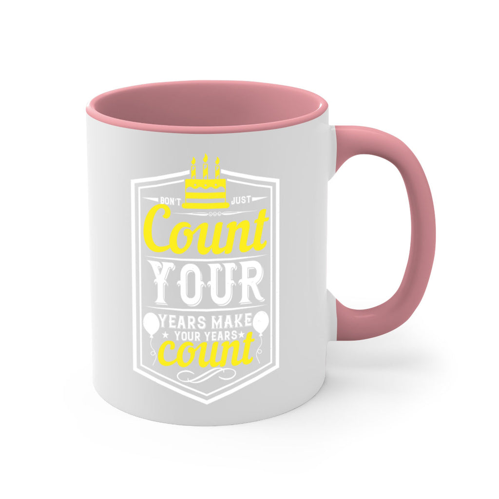 Dont just count your years make your years count Style 90#- birthday-Mug / Coffee Cup