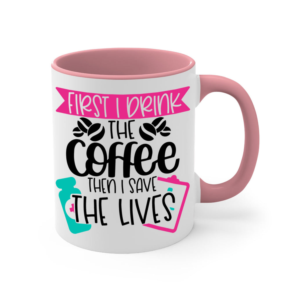 First I Drink The Coffee Then I Save The Lives Style Style 188#- nurse-Mug / Coffee Cup