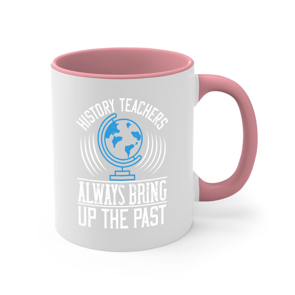 History Teachers Always Bring Up The Past Style 105#- teacher-Mug / Coffee Cup