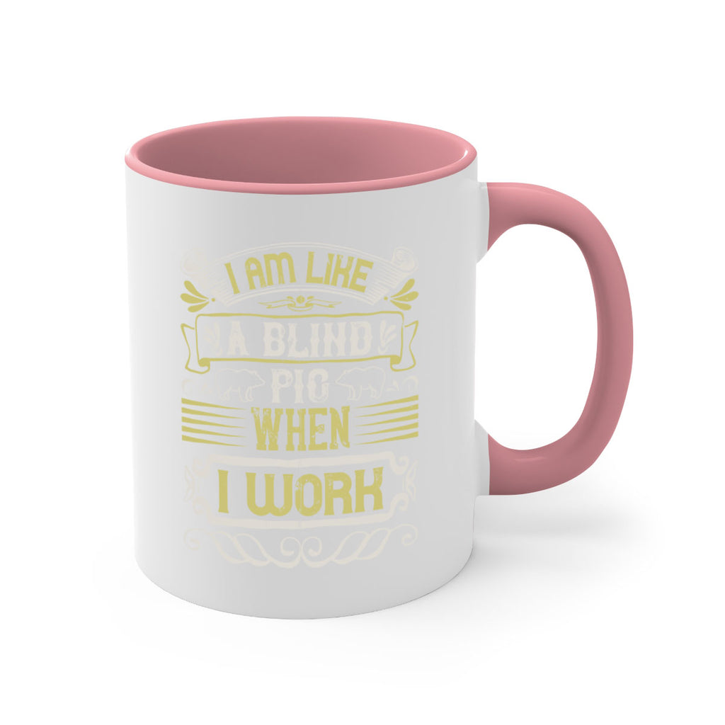 I am like a blind pig when I workk Style 79#- pig-Mug / Coffee Cup