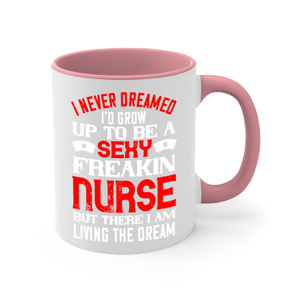 I never dreamed i’d grow up to be a sexy freakin nurse but there i am living the dream Style 315#- nurse-Mug / Coffee Cup