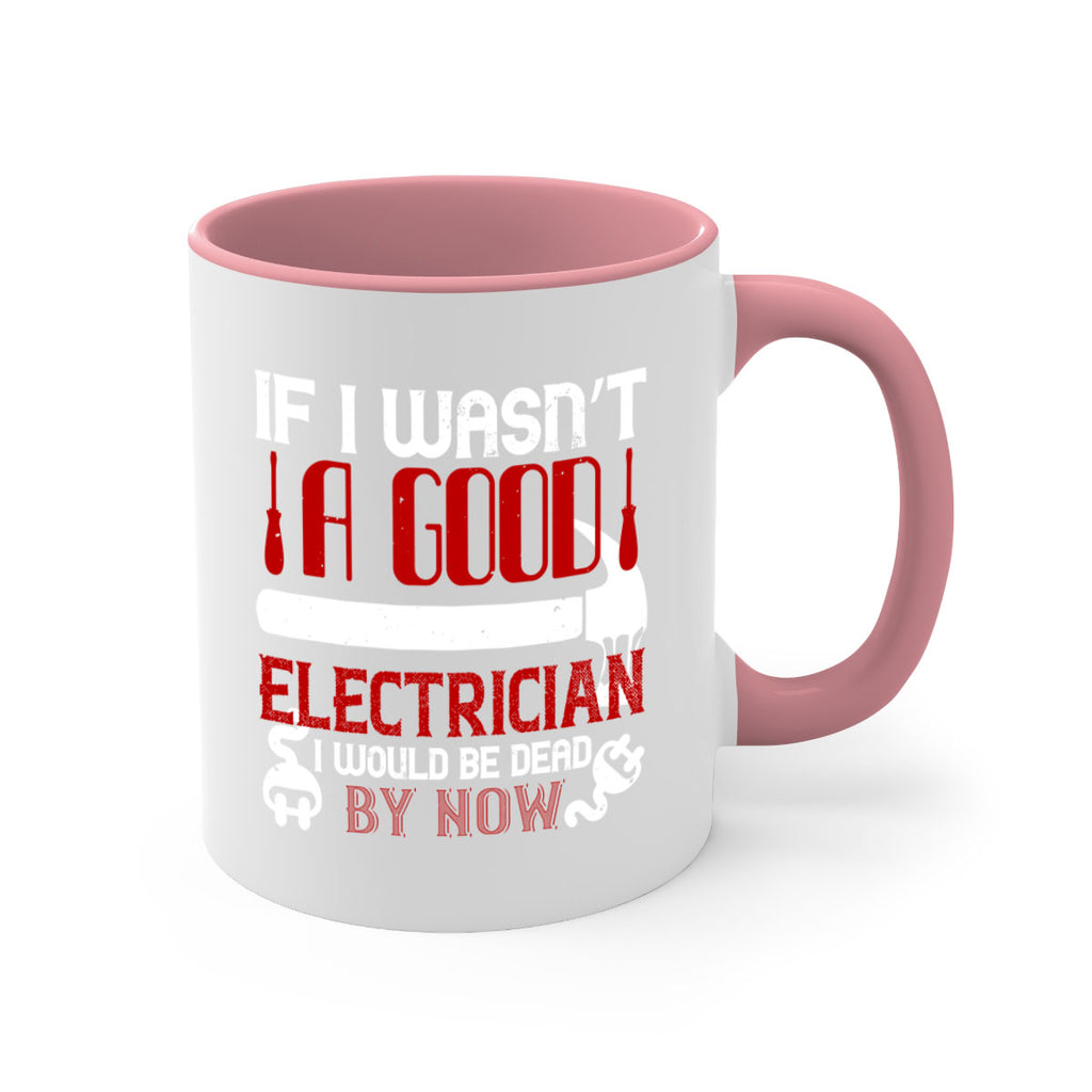 If i wasnt a good electrician i would be dead by now Style 32#- electrician-Mug / Coffee Cup