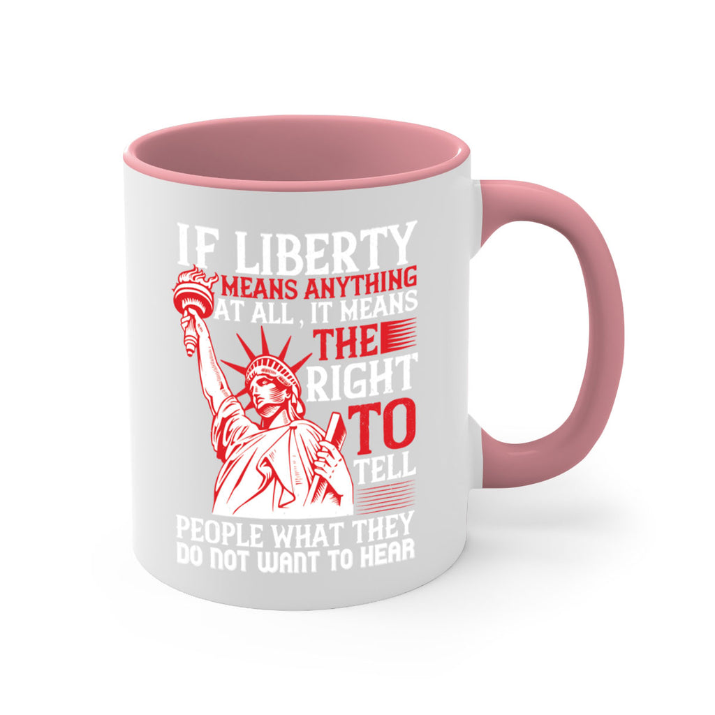 If liberty means anything at all it means the right to tell people Style 116#- 4th Of July-Mug / Coffee Cup