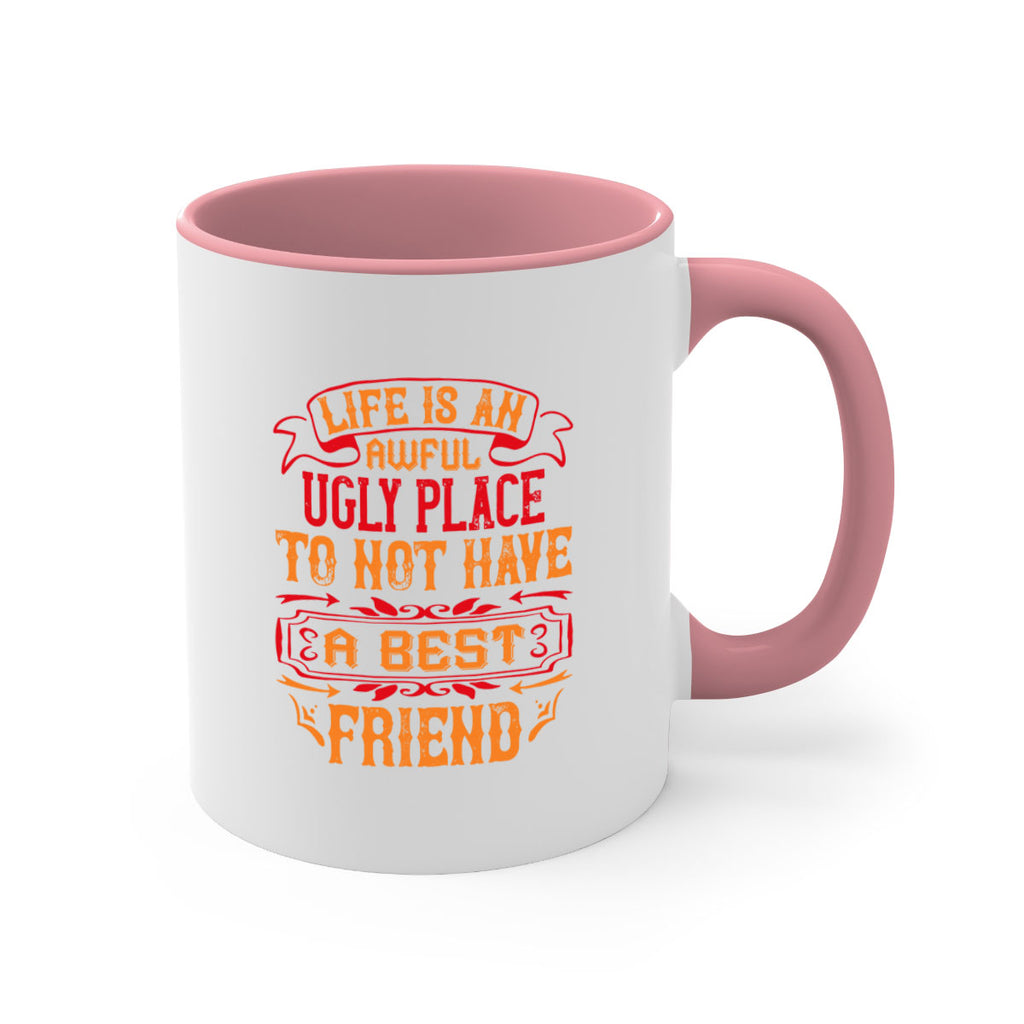 Life is an awful ugly place to not have a best friend Style 73#- best friend-Mug / Coffee Cup