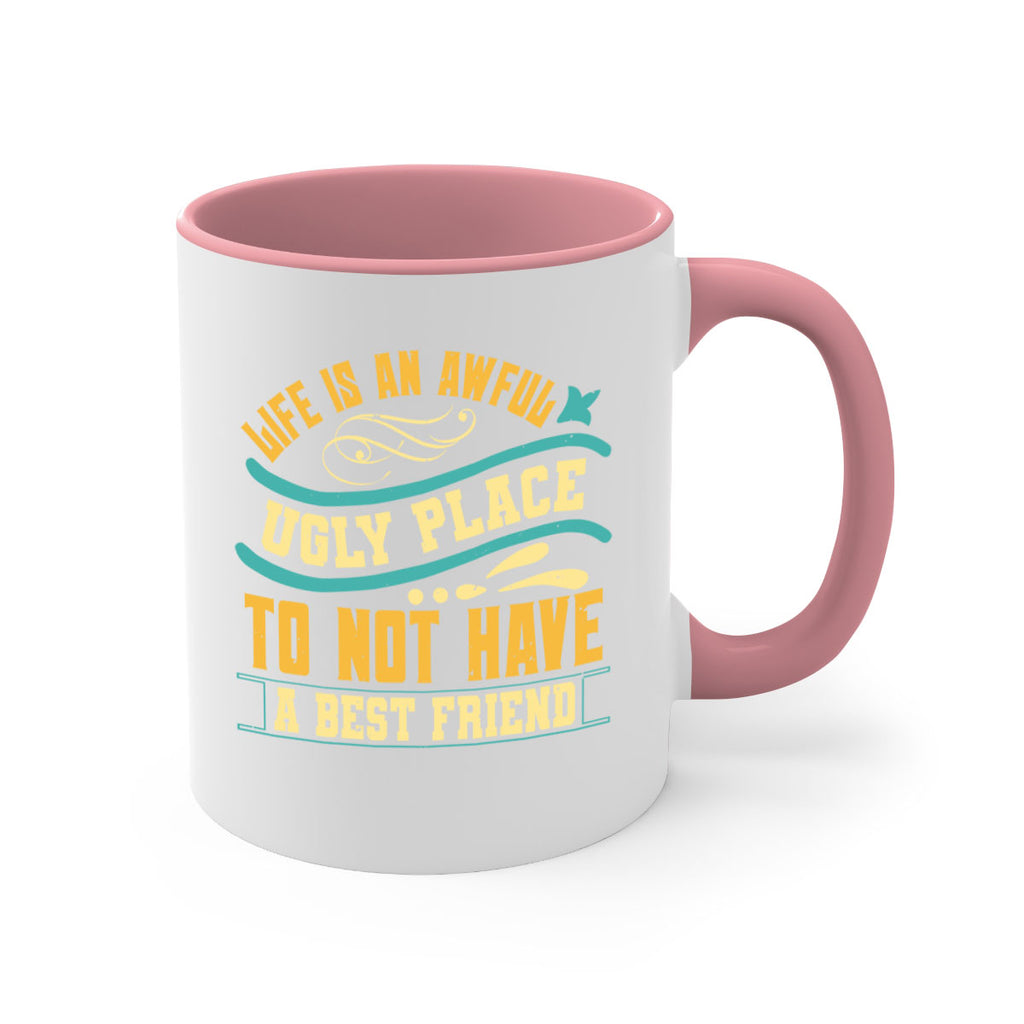 Life is an awful ugly place to not have a best friend Style 92#- best friend-Mug / Coffee Cup