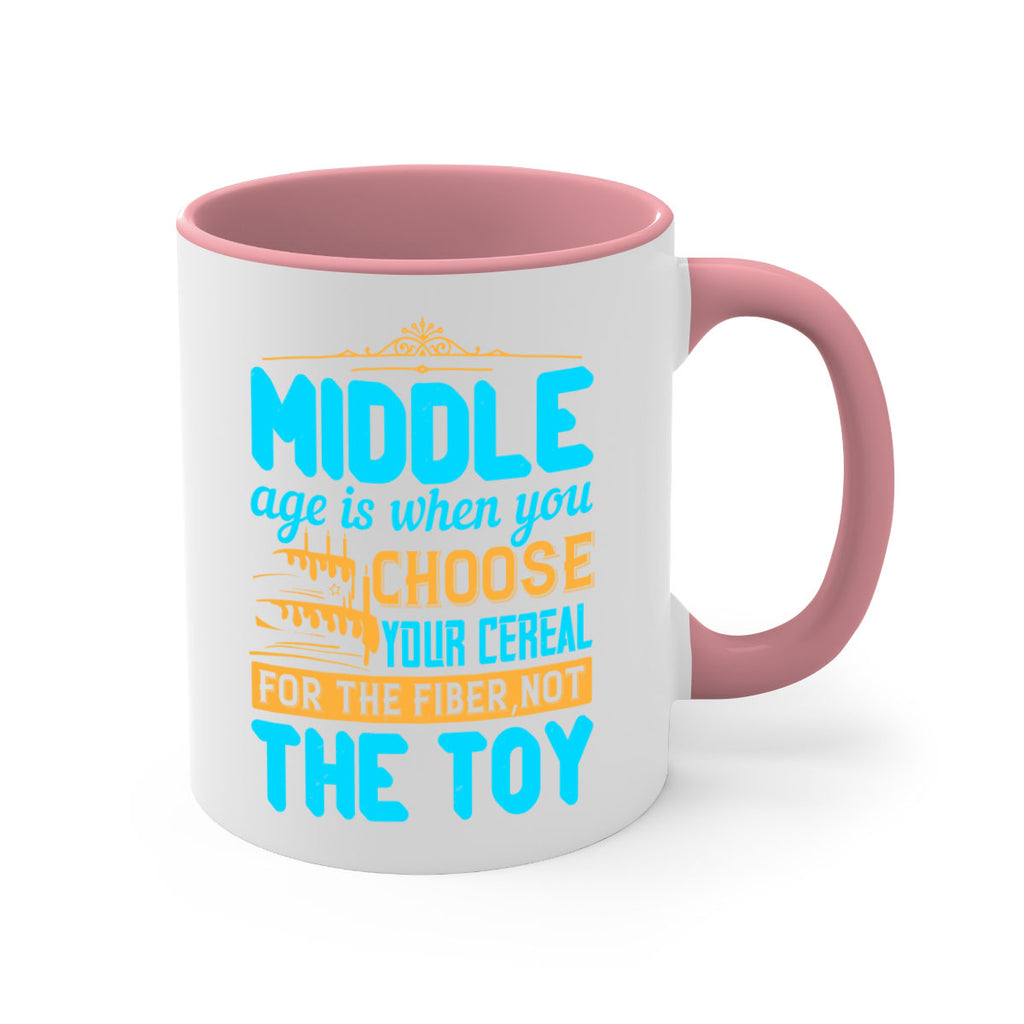 Middle age is when you choose your cereal for the fiber not the toy Style 59#- birthday-Mug / Coffee Cup