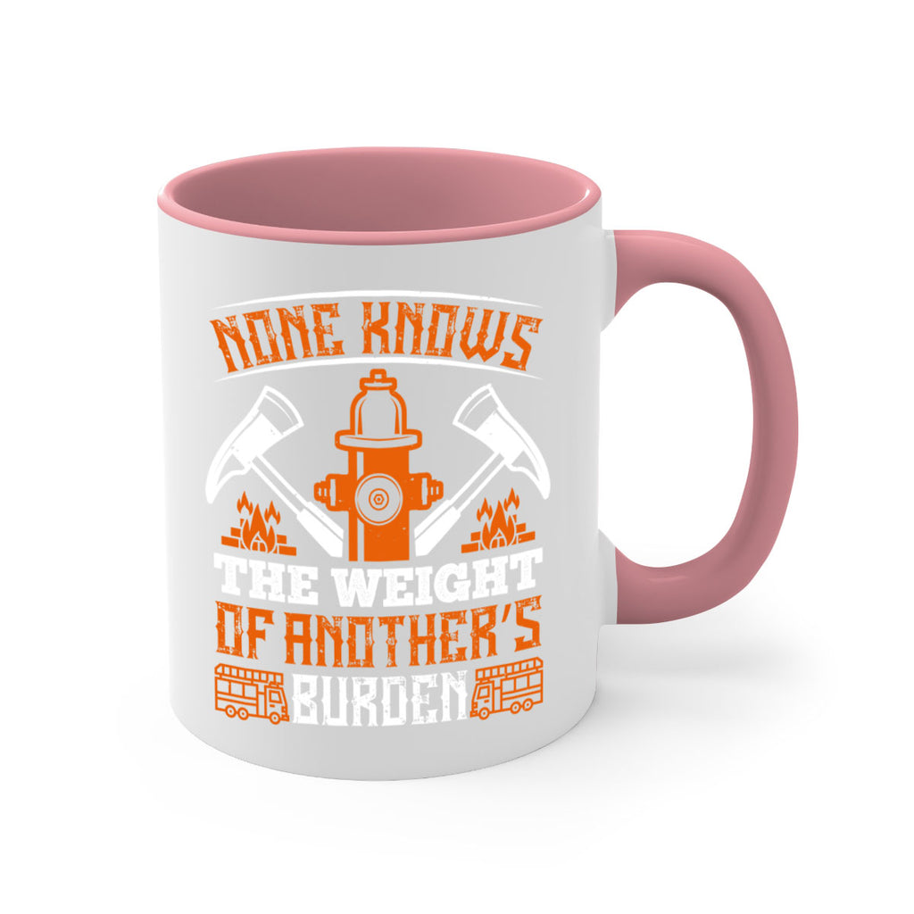 None knows the weight of another’s burden Style 46#- fire fighter-Mug / Coffee Cup