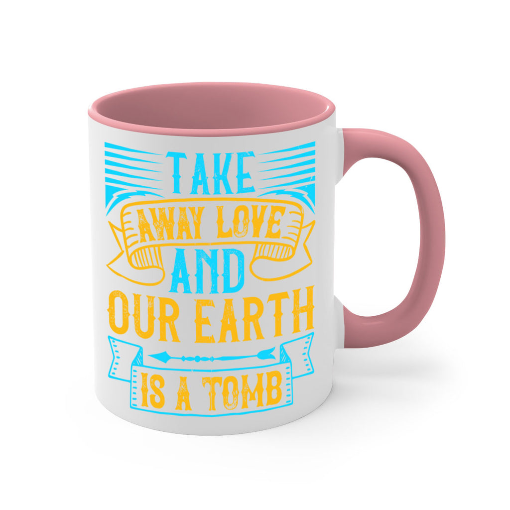 Take away love and our earth is a tomb Style 23#- Dog-Mug / Coffee Cup