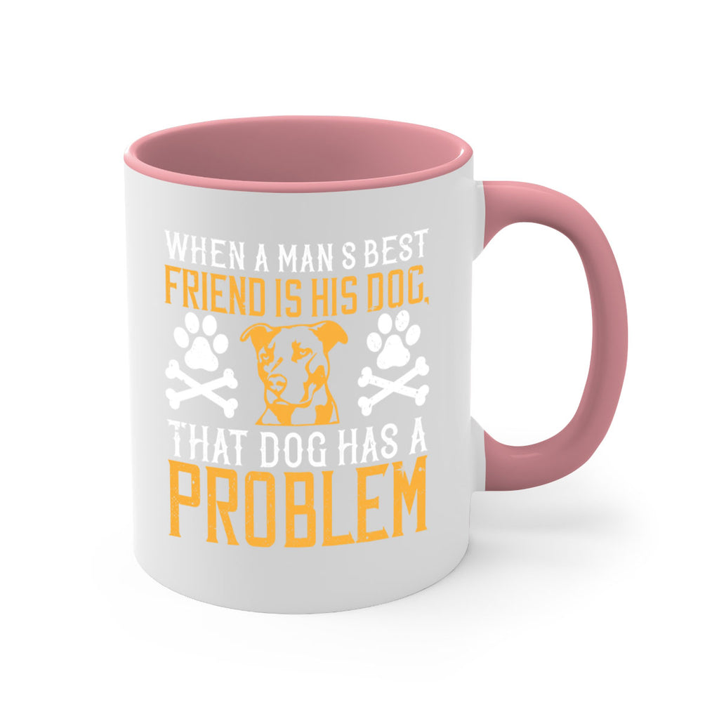 When a man’s best friend is his dog that dog has a problem Style 141#- Dog-Mug / Coffee Cup