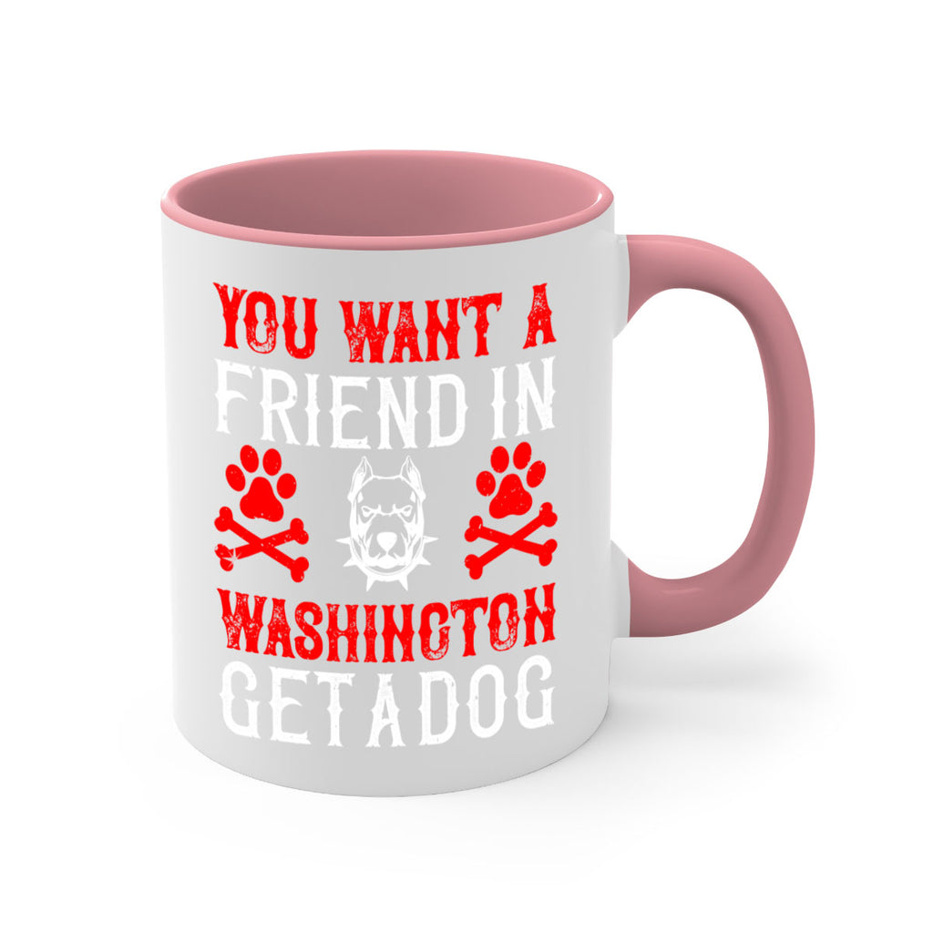 You want a friend in Washington Get a dog Style 131#- Dog-Mug / Coffee Cup