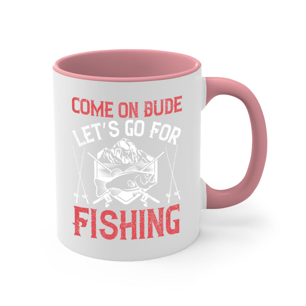 come on dude let’s go for fishing 232#- fishing-Mug / Coffee Cup