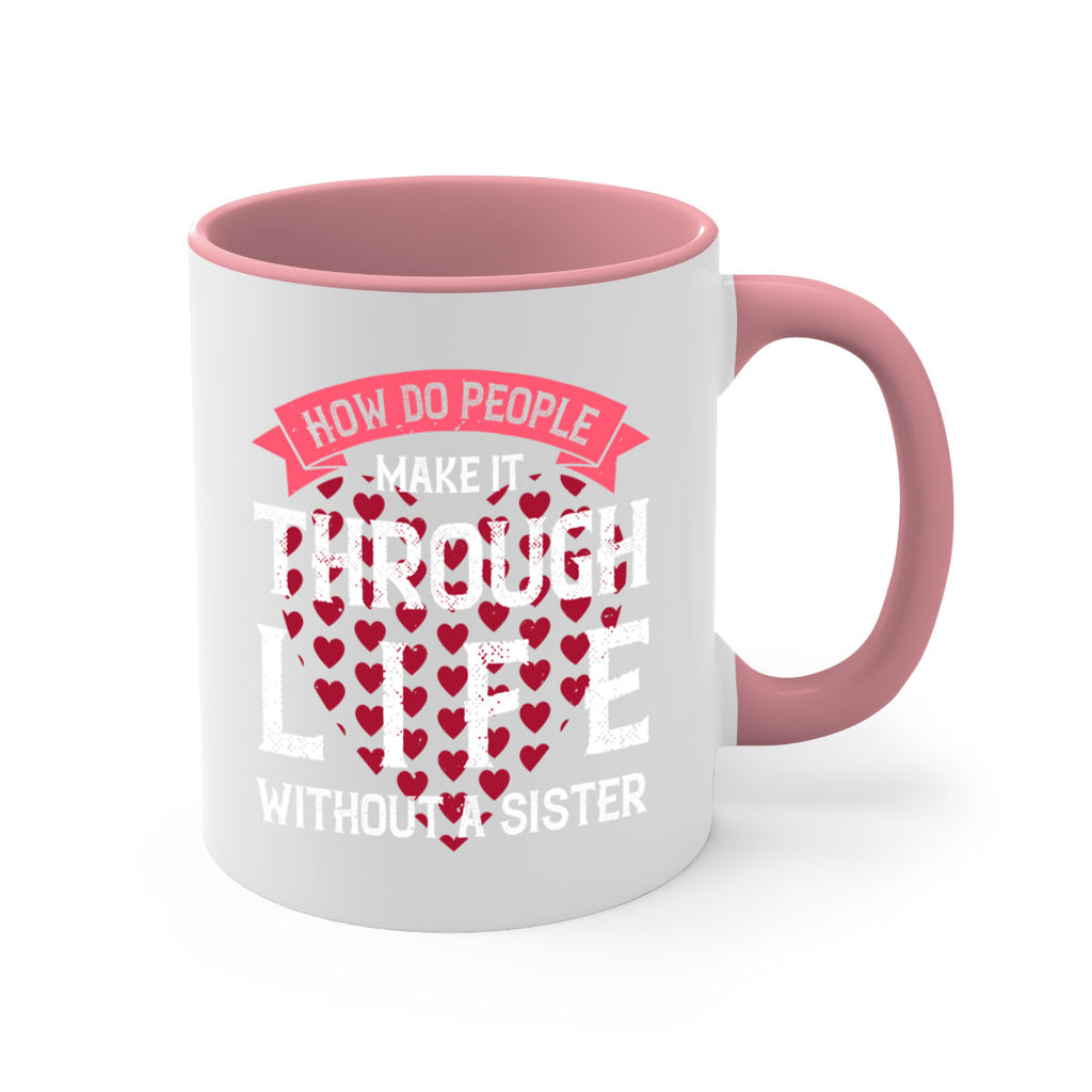 how do people make it through life without a sister 24#- sister-Mug / Coffee Cup