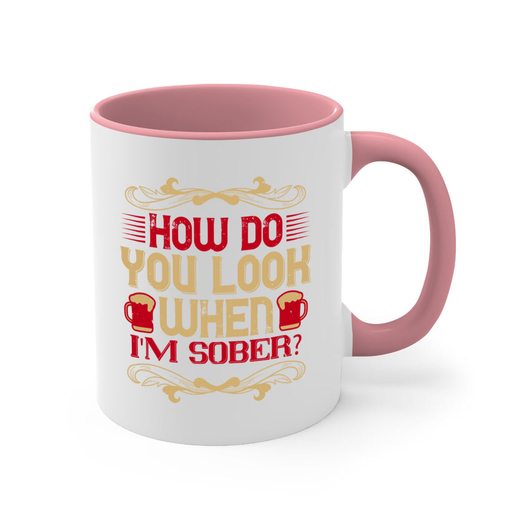 how do you look when im sober 51#- drinking-Mug / Coffee Cup