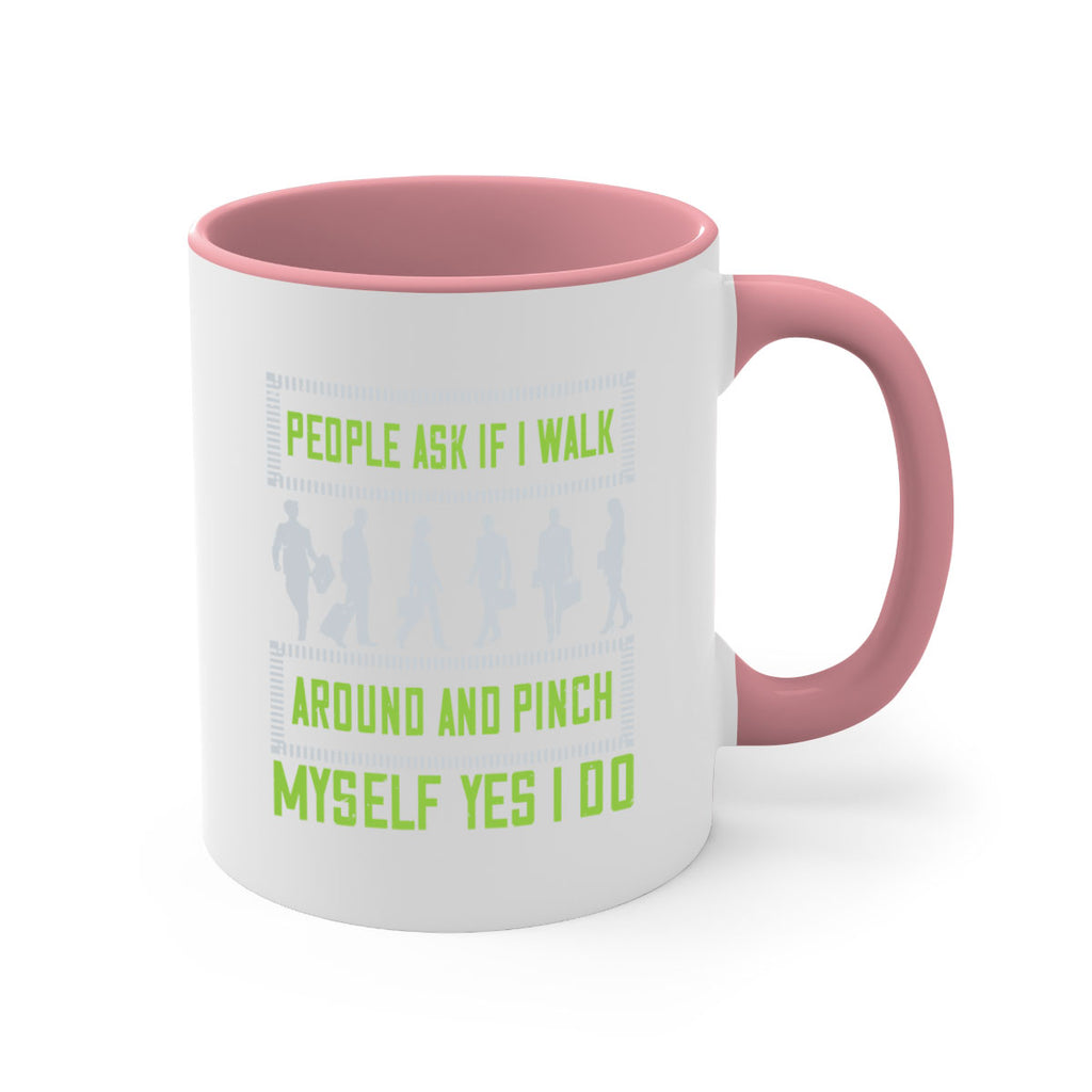 people ask if i walk around and pinch myself yes i do 31#- walking-Mug / Coffee Cup