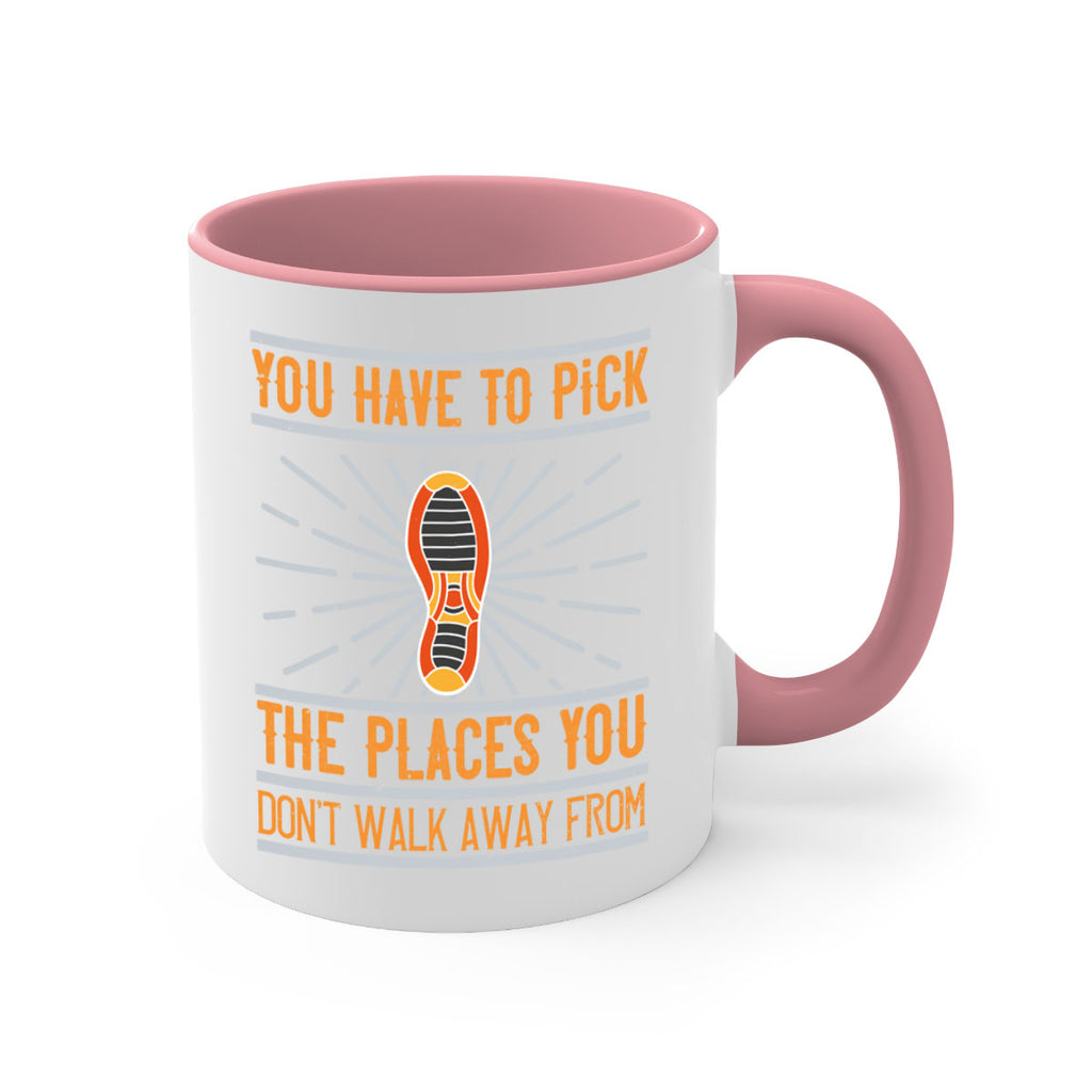 you have to pick the places you dont walk away from 1#- walking-Mug / Coffee Cup