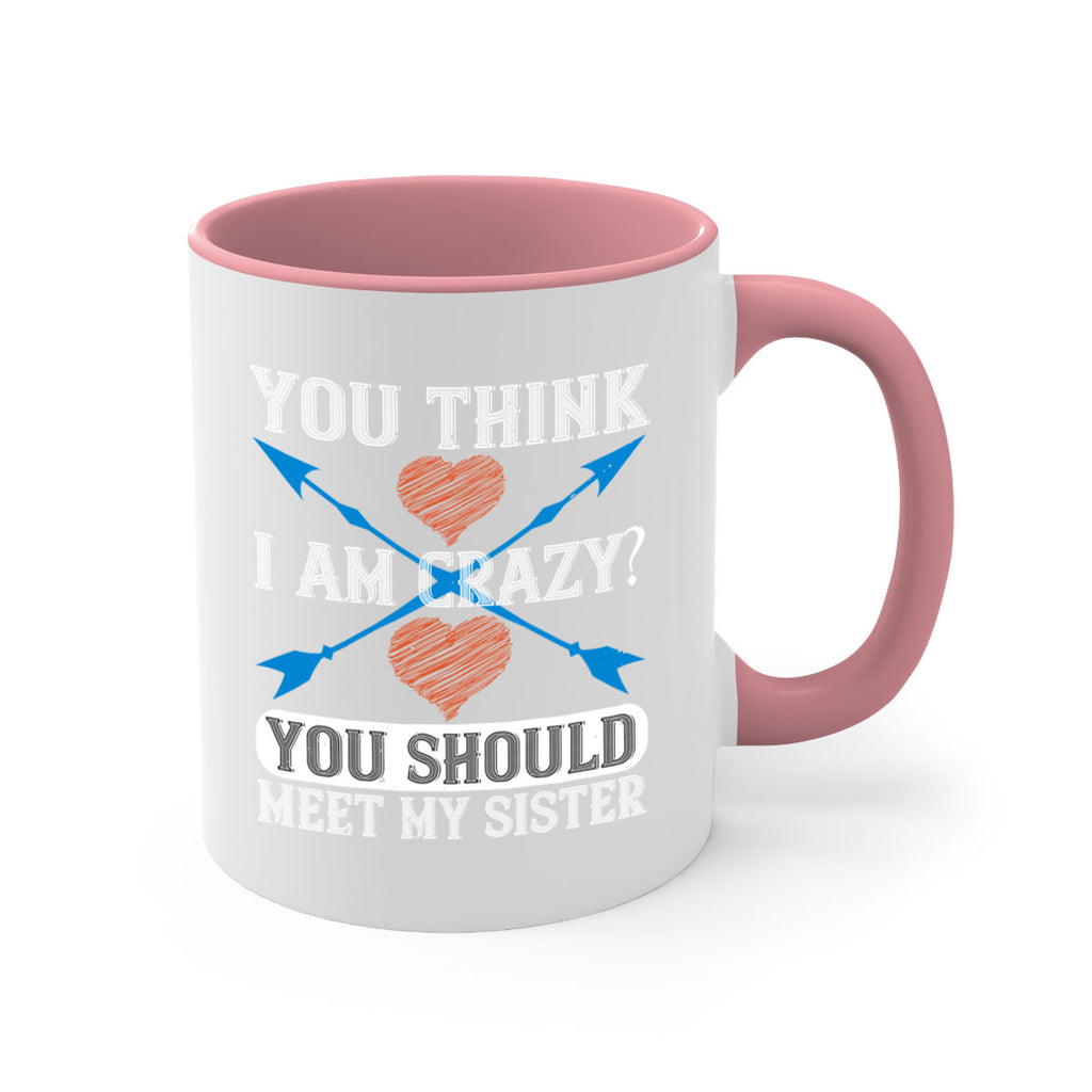 you think i am crazy you should meet my sister 1#- sister-Mug / Coffee Cup