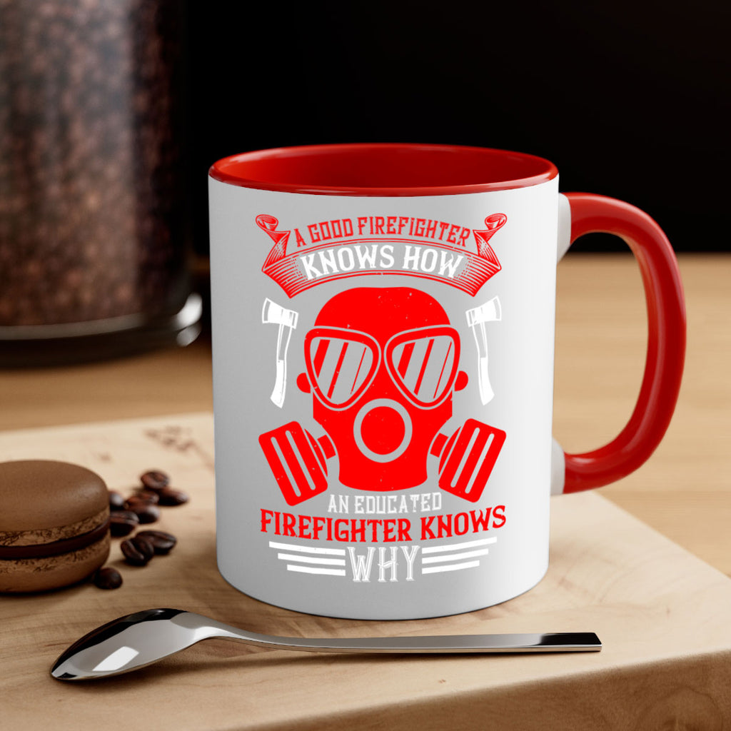 A good firefighter knows how an educated firefighter knows why Style 95#- fire fighter-Mug / Coffee Cup