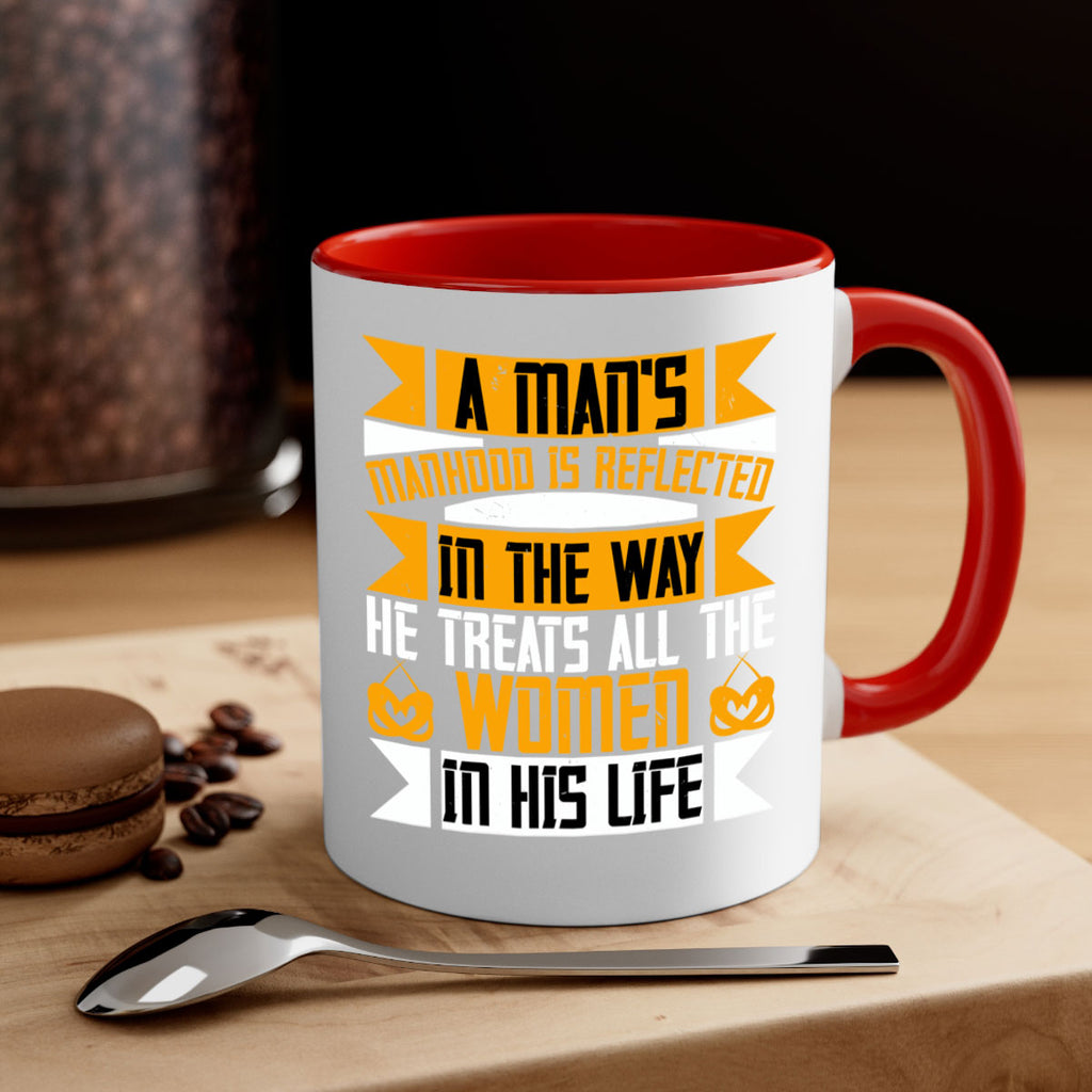 A man’s manhood is reflected in the way he treats all the women in his life Style 91#- World Health-Mug / Coffee Cup