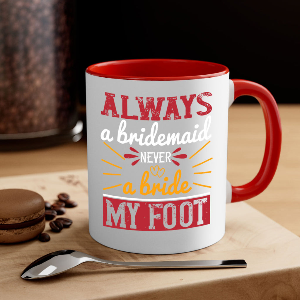 Always a bridesmaid never a bride my foot  90#- bride-Mug / Coffee Cup