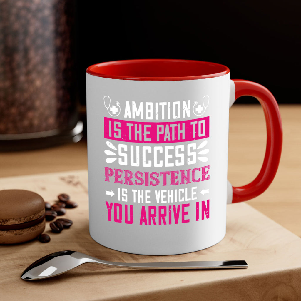 Ambition is the path to success persistence is the vehicle you arrive in Style 230#- nurse-Mug / Coffee Cup