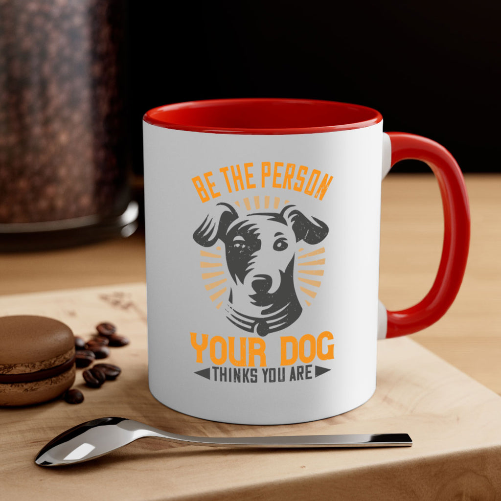 Be The Person Your Dog Thinks You Are Style 50#- Dog-Mug / Coffee Cup