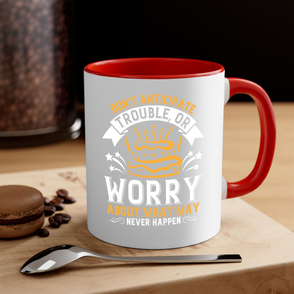 Don’t anticipate trouble or worry about what may never happen Style 88#- birthday-Mug / Coffee Cup