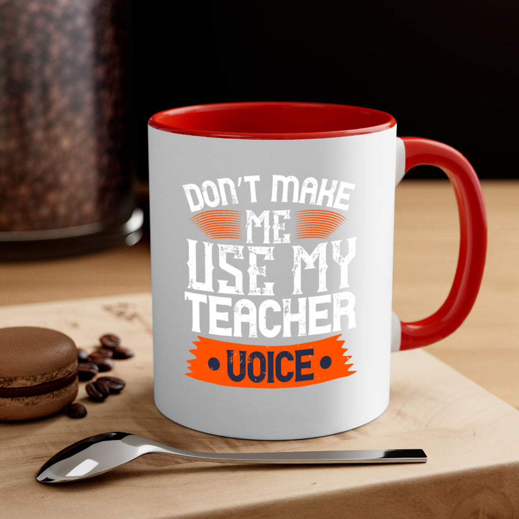 Don’t make me use my teacher voice Style 107#- teacher-Mug / Coffee Cup