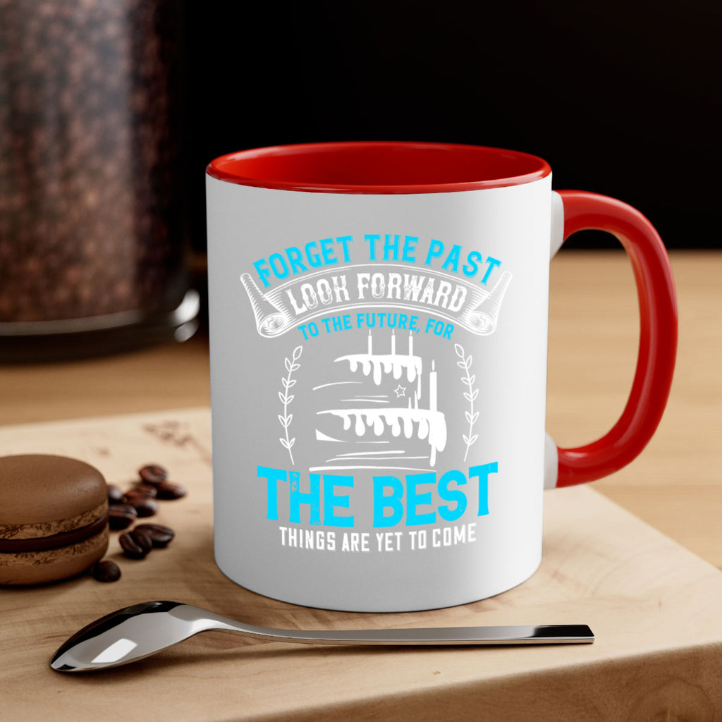 Forget the past look forward to the future for the best things are yet to come Style 82#- birthday-Mug / Coffee Cup
