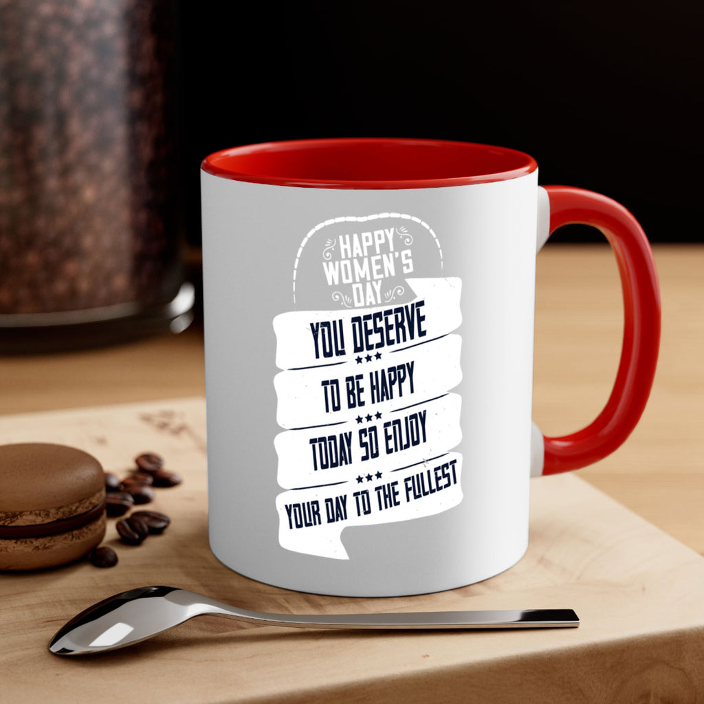 Happy Womens Day You deserve to be happy today so enjoy your day to the fullest Style 67#- World Health-Mug / Coffee Cup