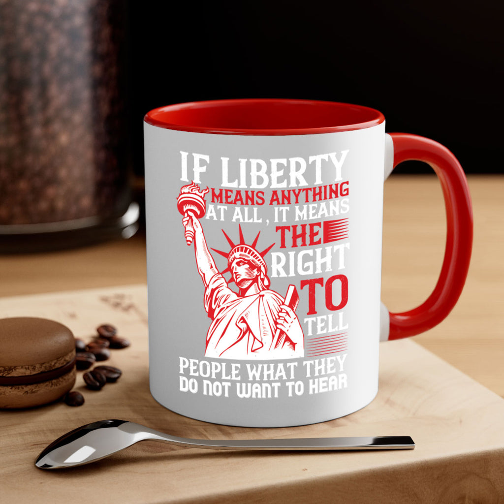 If liberty means anything at all it means the right to tell people Style 116#- 4th Of July-Mug / Coffee Cup
