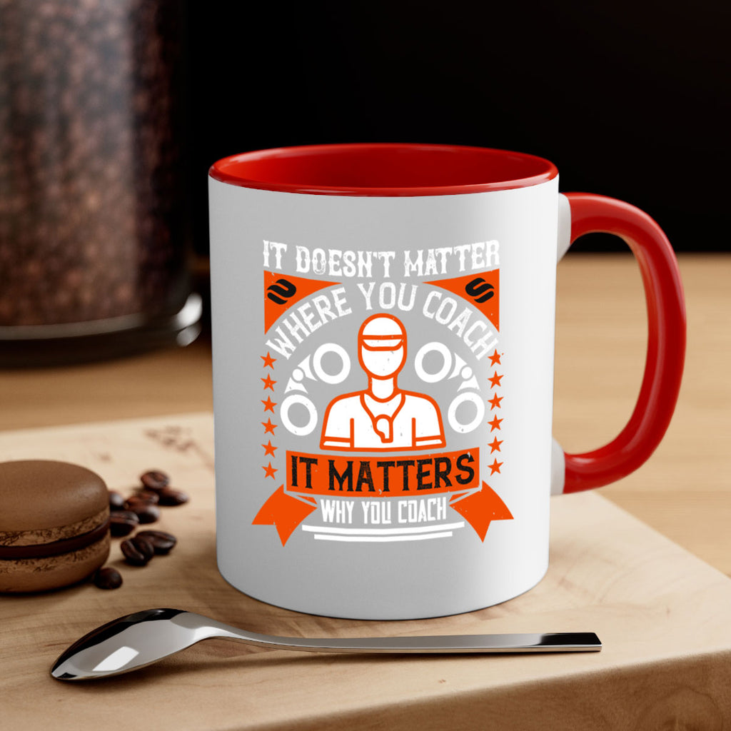 It doesnt matter where you coach it matters why you coach Style 27#- dentist-Mug / Coffee Cup